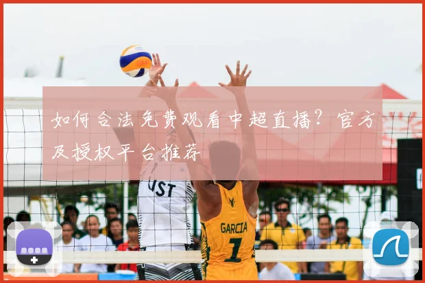 如何合法免费观看中超直播？官方及授权平台推荐