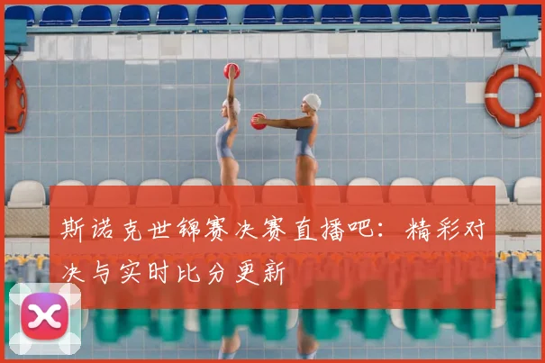 斯诺克世锦赛决赛直播吧：精彩对决与实时比分更新