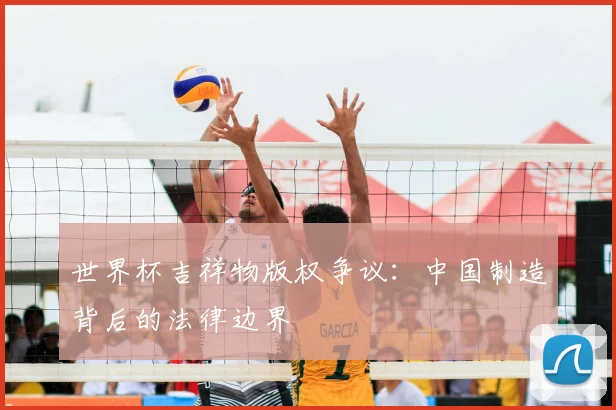 世界杯吉祥物版权争议：中国制造背后的法律边界