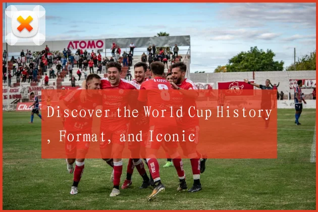 Discover the World Cup History, Format, and Iconic